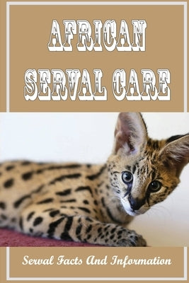 African Serval Care: Serval Facts And Information: Are Servals Aggressive? by Rudden, Darell