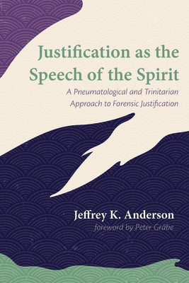 Justification as the Speech of the Spirit by Anderson, Jeffrey K.
