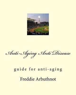 Anti-Aging Anti Disease: guide for anti-aging by Arbuthnot, Freddie