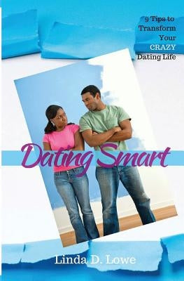 Dating Smart: 9 Tips to Transform Your CRAZY Dating Life by Lowe, Linda D.