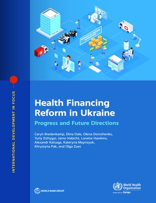 Health Financing Reform in Ukraine: Progress and Future Directions by Bredenkamp, Caryn
