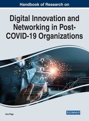 Handbook of Research on Digital Innovation and Networking in Post-COVID-19 Organizations by Pego, Ana