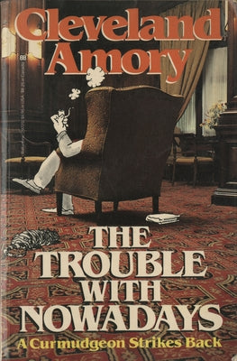 The Trouble with Nowadays: A Curmudgeon Strikes Back by Amory, Cleveland