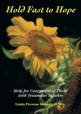 Hold Fast to Hope: Help for Caregivers of Those with Traumatic Injuries by Perrone Rooney, Linda