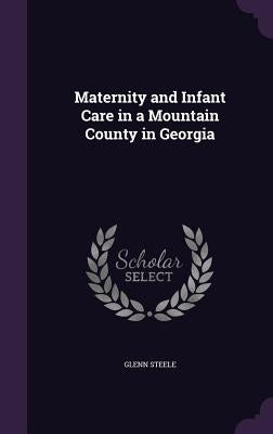 Maternity and Infant Care in a Mountain County in Georgia by Steele, Glenn