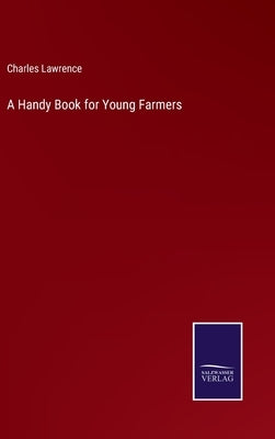 A Handy Book for Young Farmers by Lawrence, Charles