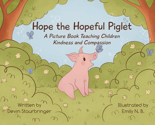 Hope the Hopeful Piglet: A Picture Book Teaching Children Kindness and Compassion by Staubringer, Devin