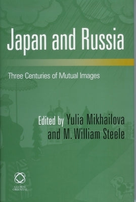 Japan and Russia: Three Centuries of Mutual Images by Mikhailova, Yulia