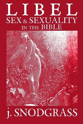 Libel: Sex & Sexuality in the Bible by Snodgrass, J.