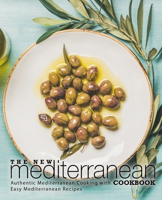 The New Mediterranean Cookbook: Authentic Mediterranean Cooking with Easy Mediterranean Recipes (2nd Edition) by Press, Booksumo