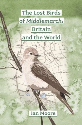 The Lost Birds of Middlemarch, Britain and the World by Moore, Ian