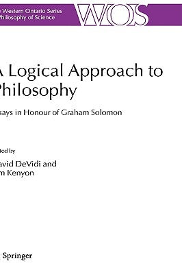 A Logical Approach to Philosophy: Essays in Honour of Graham Solomon by Devidi, David