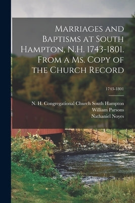 Marriages and Baptisms at South Hampton, N.H. 1743-1801. From a Ms. Copy of the Church Record; 1743-1801 by South Hampton, N. H. Congregational C.
