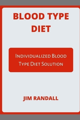 Blood Type Diet: Individualized Blood Type Diet Solution by Randall, Jim