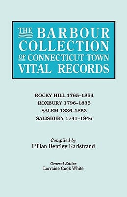 Barbour Collection of Connecticut Town Vital Records. Volume 37: Rocky Hill 1765-1854, Roxbury 1796-1835, Salem 1836-1852, Salisbury 1741-1846 by White, Lorraine Cook