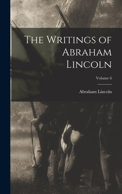 The Writings of Abraham Lincoln; Volume 6 by Lincoln, Abraham