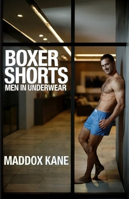 Boxer Shorts: Men in Underwear by Kane, Maddox