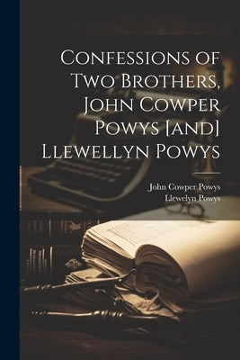 Confessions of two Brothers, John Cowper Powys [and] Llewellyn Powys by Powys, John Cowper