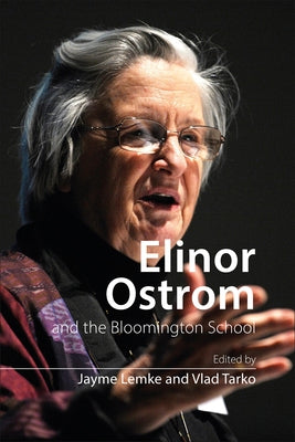 Elinor Ostrom and the Bloomington School: Building a New Approach to Policy and the Social Sciences by Lemke, Jayme