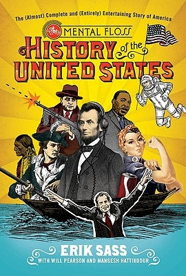 The Mental Floss History of the United States: The (Almost) Complete and (Entirely) Entertaining Story of America by Sass, Erik