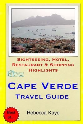 Cape Verde Travel Guide: Sightseeing, Hotel, Restaurant & Shopping Highlights by Kaye, Rebecca