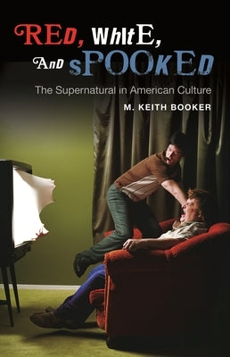 Red, White, and Spooked: The Supernatural in American Culture by Booker, M. Keith