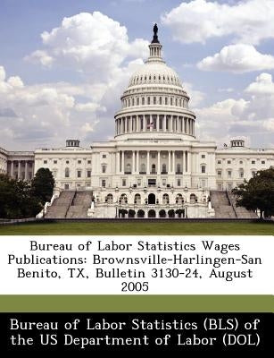 Bureau of Labor Statistics Wages Publications: Brownsville-Harlingen-San Benito, TX, Bulletin 3130-24, August 2005 by 
