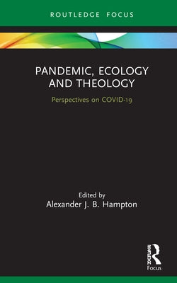 Pandemic, Ecology and Theology: Perspectives on COVID-19 by Hampton, Alexander