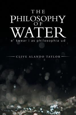 The Philosophy of Water: E' Kwear I as Philosophia Ud by Taylor, Clive Alando