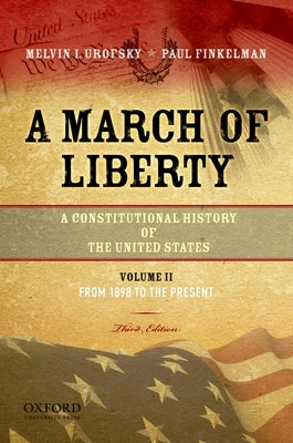 A March of Liberty: A Constitutional History of the United States, Volume 2, from 1898 to the Present by Urofsky, Melvin
