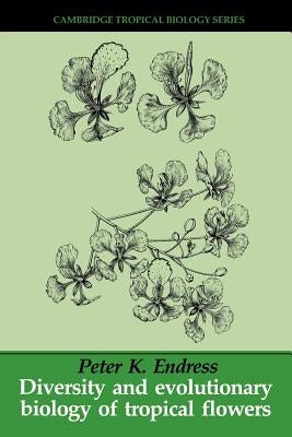 Diversity and Evolutionary Biology of Tropical Flowers by Endress, Peter K.