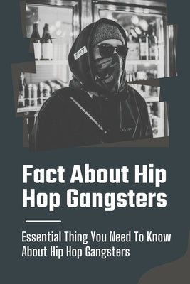 Fact About Hip Hop Gangsters: Essential Thing You Need To Know About Hip Hop Gangsters: Essential Thing You Need To Know About Hip Hop Gangsters by DeMore, Bula