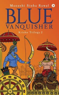 Blue Vanquisher: Krishn Trilogy 2 by Rawal, Manoshi Sinha