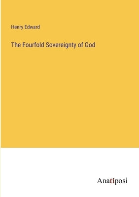 The Fourfold Sovereignty of God by Edward, Henry
