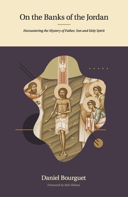 On the Banks of the Jordan: Encountering the Mystery of Father, Son and Holy Spirit by Ekblad, Bob