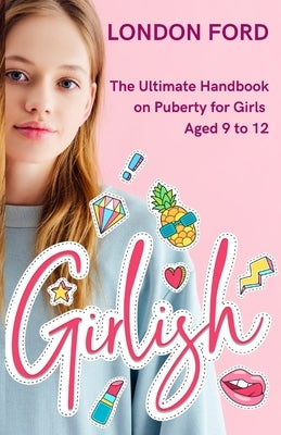 Girlish: The Ultimate Handbook on Puberty for Girls Aged 9 to 12 by Ford, London