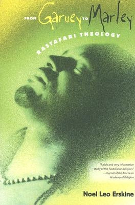 From Garvey to Marley: Rastafari Theology by Erskine, Noel Leo