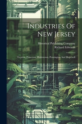 Industries Of New Jersey: Trenton, Princeton, Hightstown, Pennington And Hopewell by Edwards, Richard