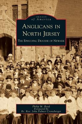Anglicans in North Jersey: The Episcopal Diocese of Newark by Read, Philip M.