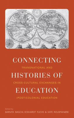 Connecting Histories of Education: Transnational and Cross-Cultural Exchanges in (Post)Colonial Education by Bagchi, Barnita