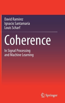 Coherence: In Signal Processing and Machine Learning by Ramírez, David