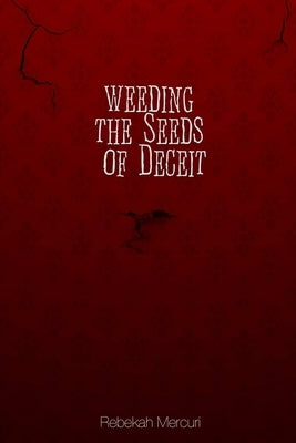 Weeding the Seeds of Deceit by Mercuri, Rebekah
