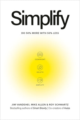 Simplify: Do 50 Percent More with 50 Percent Less by Vandehei, Jim