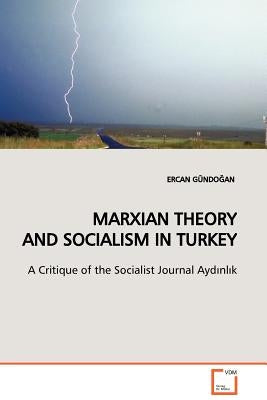 Marxian Theory and Socialism in Turkey by GündoĞan, Ercan