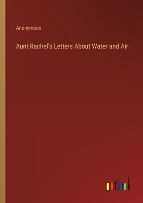 Aunt Rachel's Letters About Water and Air by Anonymous
