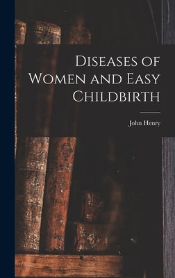 Diseases of Women and Easy Childbirth by Tilden, John Henry 1851-