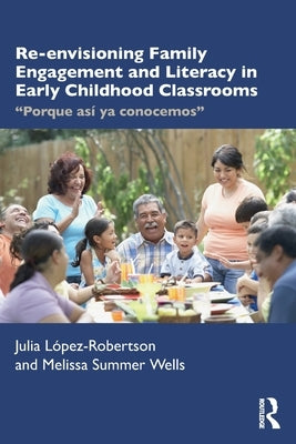 Re-Envisioning Family Engagement and Literacy in Early Childhood Classrooms: Porque Así YA Conocemos by López-Robertson, Julia