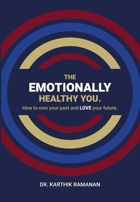 The Emotionally Healthy You: How to Own Your Past and LOVE Your Future by Ramanan, Karthik