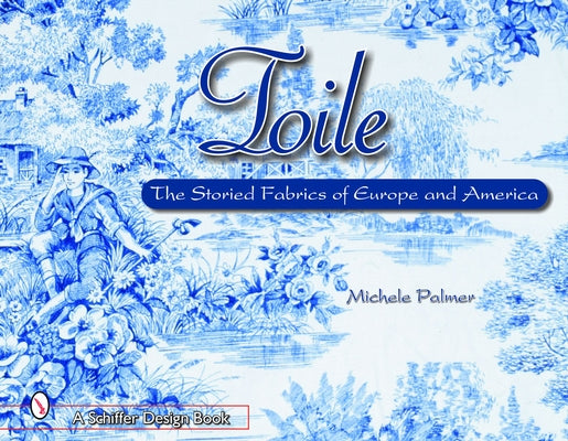 Toile: The Storied Fabrics of Europe and America by Palmer, Michele