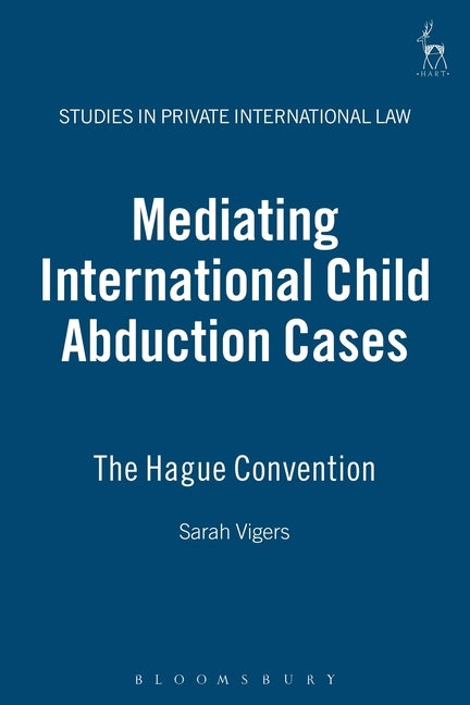 Mediating International Child Abduction Cases: The Hague Convention by Vigers, Sarah